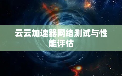 云云加速器网络测试与性能评估