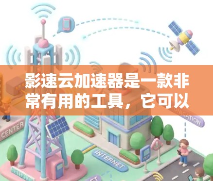 影速云加速器是一款非常有用的工具,它可以帮助用户更快地下载视频,节省时间,特别是对那些喜欢长时间在线观看的人来说。以下是对影速云加速器的详细介绍