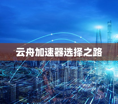 云舟加速器选择之路