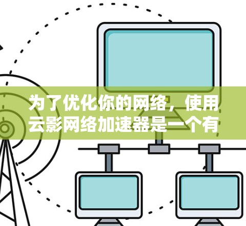 为了优化你的网络,使用云影网络加速器是一个有效的方法。以下是一个有条理的步骤指南,帮助你高效地使用该工具