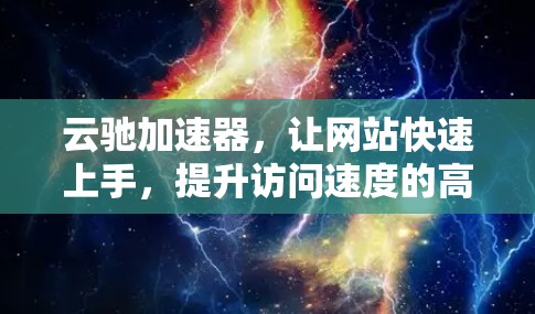 云驰加速器,让网站快速上手,提升访问速度的高效工具 云驰加速器,让网站快速上手,提升访问速度的高效工具