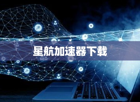 星航加速器下载 星航加速器下载