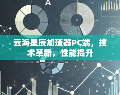 云海星辰加速器PC端,技术革新,性能提升