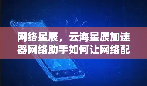 网络星辰,云海星辰加速器网络助手如何让网络配置更高效