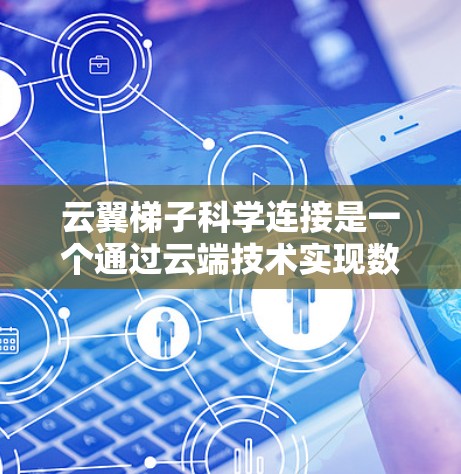 云翼梯子科学连接是一个通过云端技术实现数据科学整合和转换的创新概念,旨在将不同数据源科学地连接和整合。以下是对该概念的详细分析和总结 云翼梯子科学连接是一个通过云端技术实现数据科学整合和转换的创新概念,旨在将不同数据源科学地连接和整合。以下是对该概念的详细分析和总结