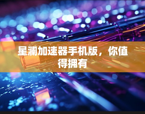 星澜加速器手机版,你值得拥有
