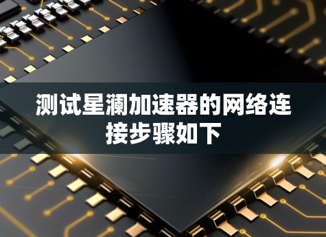 测试星澜加速器的网络连接步骤如下