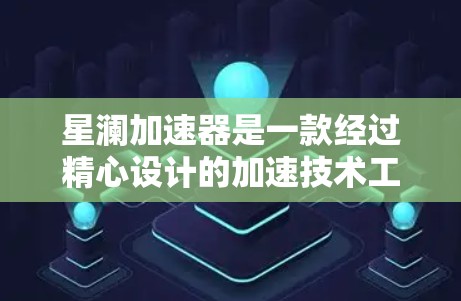 星澜加速器是一款经过精心设计的加速技术工具，旨在提升网站的加载速度和性能。以下是对该工具的评测，从多个维度进行分析