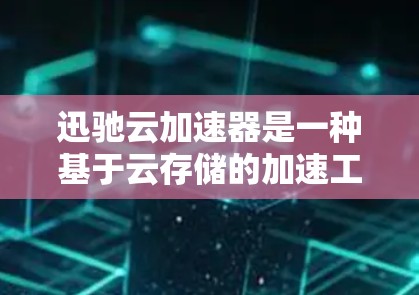 迅驰云加速器是一种基于云存储的加速工具,旨在通过网络资源提升下载速度。为了测试网络速度和调整下载参数,可以按照以下步骤操作