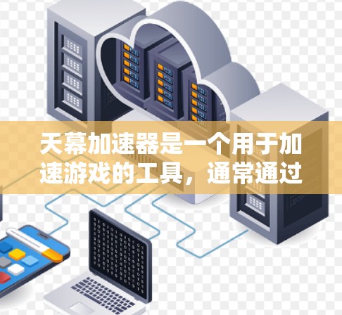 天幕加速器是一个用于加速游戏的工具,通常通过加速器网站或应用来使用。如果你正在使用加速器,想知道它的稳定性测试结果,以下是一些建议和信息