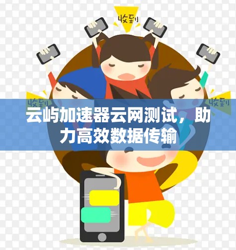 云屿加速器云网测试，助力高效数据传输