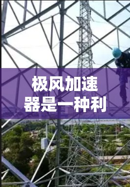 极风加速器是一种利用流体动力学原理在月球表面工作的一种推进装置。它通过调整流体的流速、压力和角度，从而产生推力，实现对流体的加速。以下是其详细的工作原理和使用方法的总结