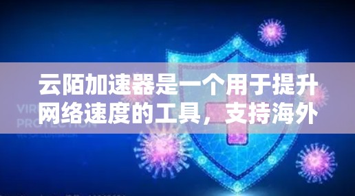 云陌加速器是一个用于提升网络速度的工具,支持海外网络版本。以下是对该加速器的详细介绍