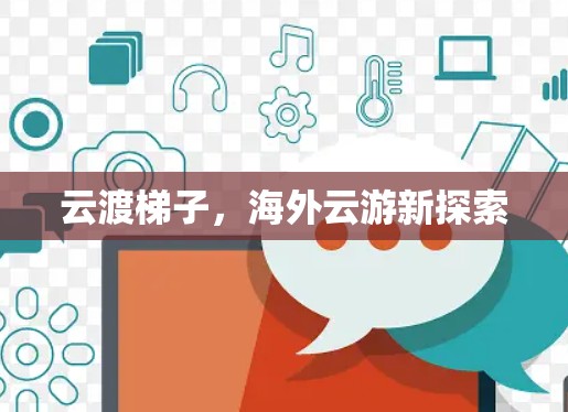 云渡梯子,海外云游新探索