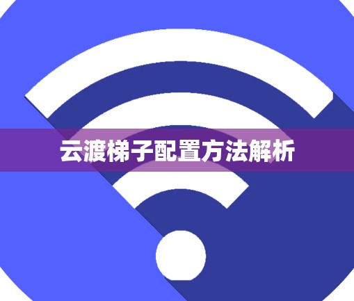 云渡梯子配置方法解析