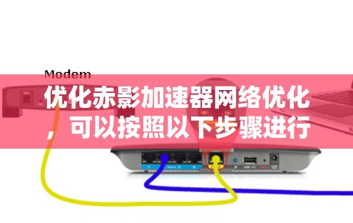 优化赤影加速器网络优化,可以按照以下步骤进行调整