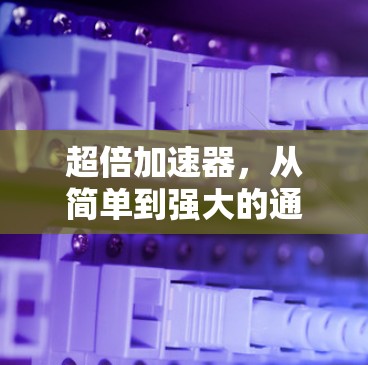 超倍加速器，从简单到强大的通信加速解决方案
