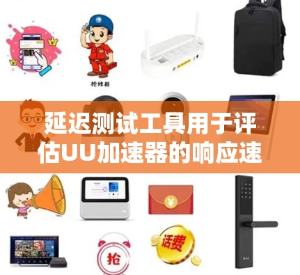 延迟测试工具用于评估UU加速器的响应速度和稳定性。以下是详细的步骤指南