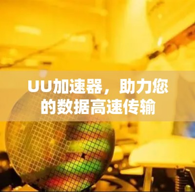 UU加速器,助力您的数据高速传输