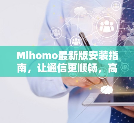 Mihomo最新版安装指南,让通信更顺畅,高效省心