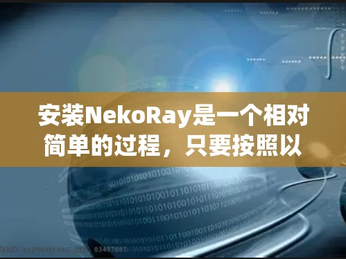 安装NekoRay是一个相对简单的过程,只要按照以下步骤进行即可。以下是一步步的安装说明和步骤 安装NekoRay是一个相对简单的过程,只要按照以下步骤进行即可。以下是一步步的安装说明和步骤