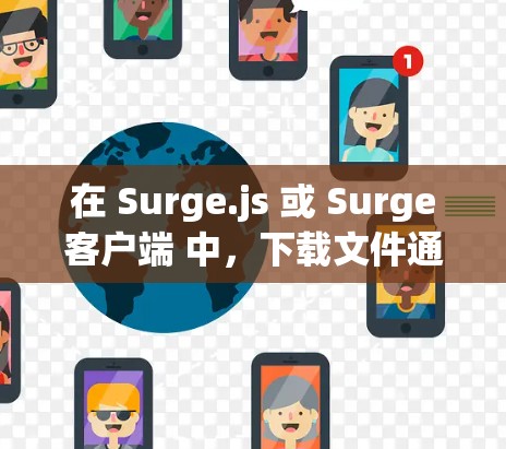 在 Surge.js 或 Surge客户端 中，下载文件通常可以通过以下方式实现