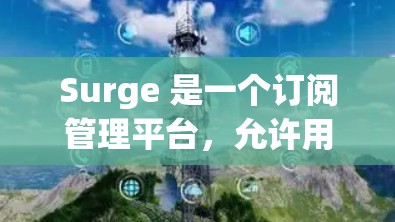Surge 是一个订阅管理平台，允许用户管理他们的订阅、订单、用户以及他们的订阅列表。以下是一些基本步骤来管理Surge订阅