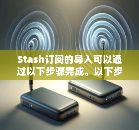 Stash订阅的导入可以通过以下步骤完成。以下步骤适用于使用 Stash 的订阅订阅管理软件(如 Zerodha)如果使用的是其他订阅管理软件,步骤可能会有所不同,但以下步骤是通用的 Stash订阅的导入可以通过以下步骤完成。以下步骤适用于使用 Stash 的订阅订阅管理软件(如 Zerodha)如果使用的是其他订阅管理软件,步骤可能会有所不同,但以下步骤是通用的
