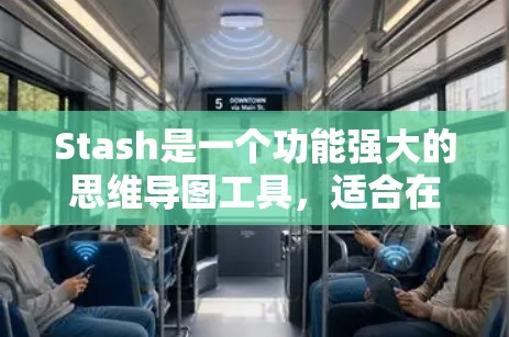 Stash是一个功能强大的思维导图工具,适合在办公、学习或项目管理中使用。以下是使用Stash的教程