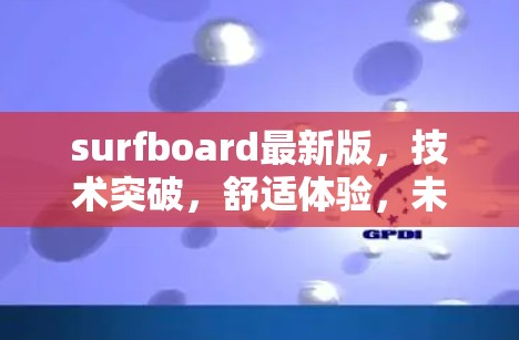 surfboard最新版,技术突破,舒适体验,未来引领