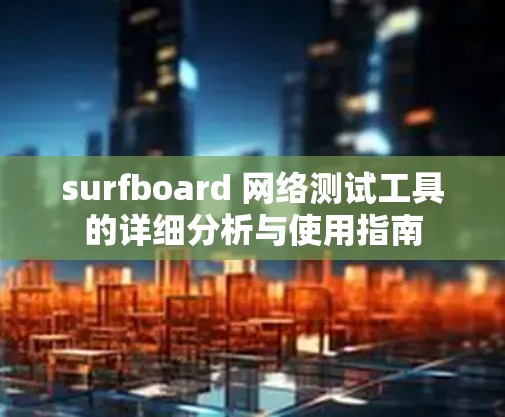 surfboard 网络测试工具的详细分析与使用指南
