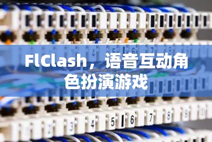 FlClash,语音互动角色扮演游戏