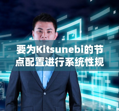 要为Kitsunebi的节点配置进行系统性规划,可以从以下几个方面入手