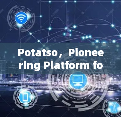 Potatso，Pioneering Platform for Software Distribution and Network Management