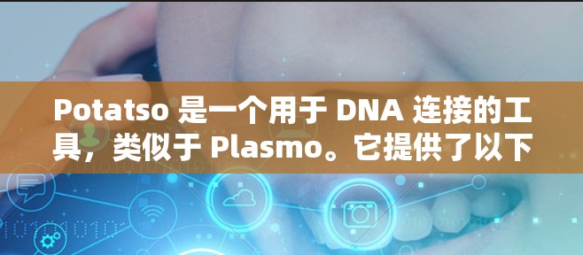 Potatso 是一个用于 DNA 连接的工具，类似于 Plasmo。它提供了以下基本步骤来帮助您使用 Potatso