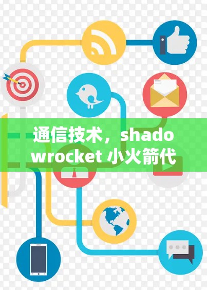 通信技术,shadowrocket 小火箭代理配置解析