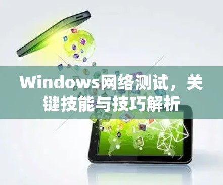 Windows网络测试,关键技能与技巧解析