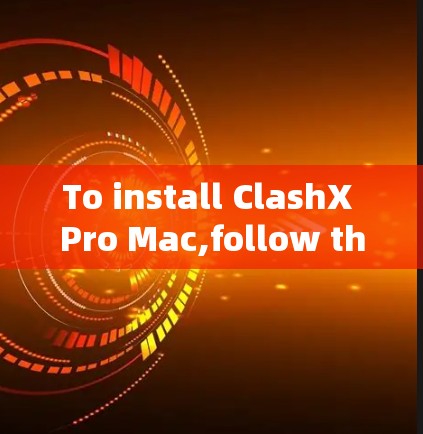 To install ClashX Pro Mac,follow these organized steps: