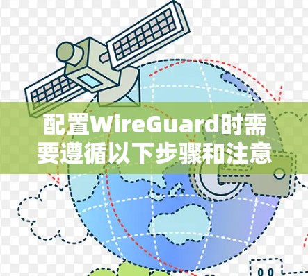 配置WireGuard时需要遵循以下步骤和注意事项