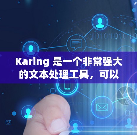 Karing 是一个非常强大的文本处理工具,可以帮助你分析、编辑和生成文本。以下是一个详细的使用指南,帮助你更好地利用 Karing