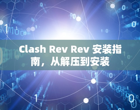 Clash Rev Rev 安装指南,从解压到安装 Clash Rev Rev 安装指南,从解压到安装