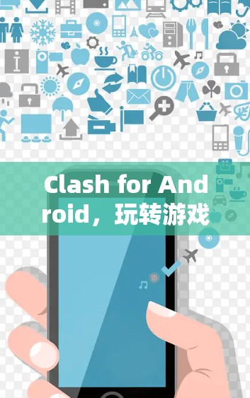 Clash for Android,玩转游戏冲突的生存指南