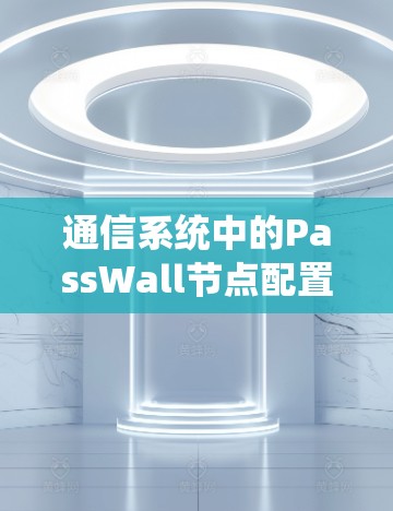 通信系统中的PassWall节点配置详解
