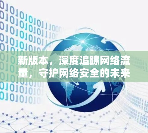 新版本，深度追踪网络流量，守护网络安全的未来