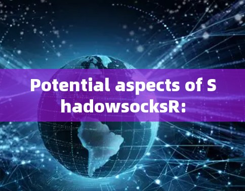 Potential aspects of ShadowsocksR: