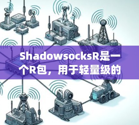 ShadowsocksR是一个R包，用于轻量级的Ruby和Python的API调用。以下是安装该包的步骤