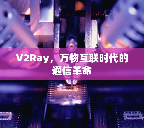 V2Ray,万物互联时代的通信革命
