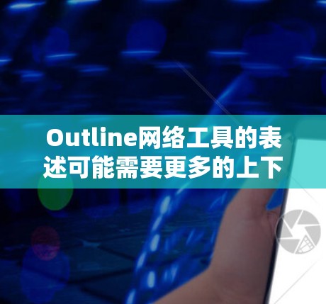 Outline网络工具的表述可能需要更多的上下文来明确其具体含义。以下是一些可能的解释和分类,供您参考