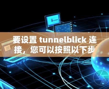 要设置 tunnelblick 连接，您可以按照以下步骤操作