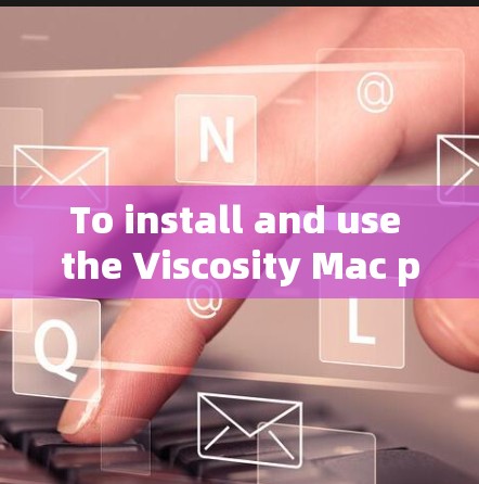 To install and use the Viscosity Mac plugin in SketchUp,follow these organized steps: